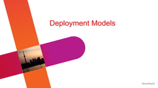 Deployment Models




                    #CiscoPlusCA
 