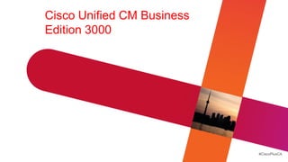 Cisco Unified CM Business
Edition 3000




                            #CiscoPlusCA
 