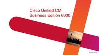 Cisco Unified CM
Business Edition 6000




                        #CiscoPlusCA
 