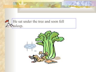 He sat under the tree and soon fell asleep.  