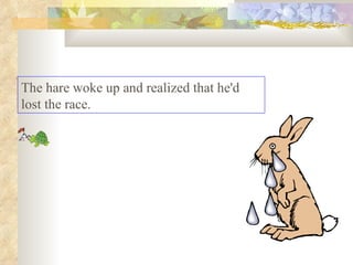 The hare woke up and realized that he'd lost the race. 