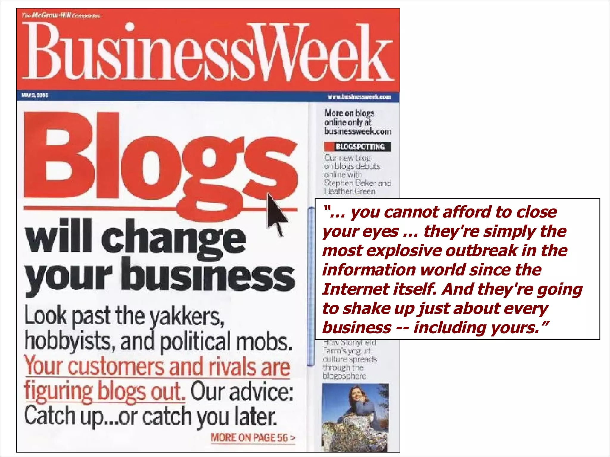 “…  you cannot afford to close your eyes … they're simply the most explosive outbreak in the information world since the Internet itself. And they're going to shake up just about every business -- including yours.”   