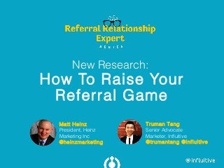 Truman Tang
Senior Advocate
Marketer, Influitive
@trumantang @influitive
New Research:
How To Raise Your
Referral Game
Matt Heinz
President, Heinz
Marketing Inc
@heinzmarketing
 