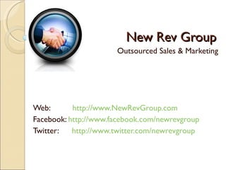New Rev Group Outsourced Sales & Marketing Web:  http://www.NewRevGroup.com Facebook:  http://www.facebook.com/newrevgroup Twitter:  http://www.twitter.com/newrevgroup 