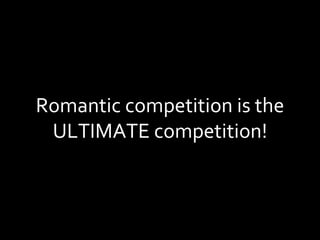 Romantic competition is the ULTIMATE competition! 