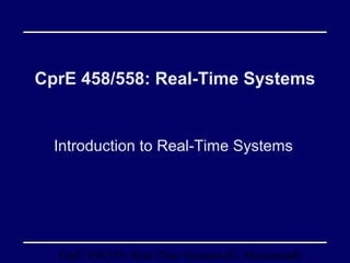 CprE 458/558: Real-Time Systems (G. Manimaran)1
CprE 458/558: Real-Time Systems
Introduction to Real-Time Systems
 