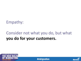 Empathy:
Consider not what you do, but what
you do for your customers.
 