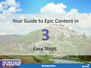 Your Guide to Epic Content in
3
Easy Steps.
 