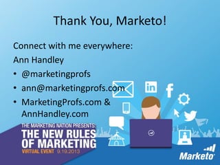 Thank You, Marketo!
Connect with me everywhere:
Ann Handley
• @marketingprofs
• ann@marketingprofs.com
• MarketingProfs.com &
AnnHandley.com
 