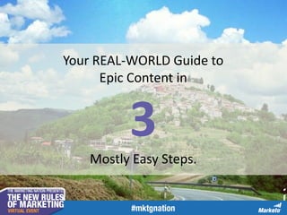 Your REAL-WORLD Guide to
Epic Content in
3
Mostly Easy Steps.
 