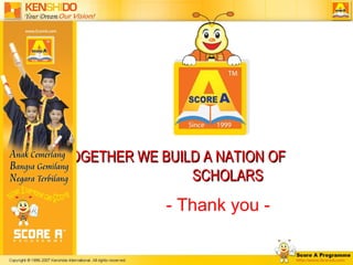 TOGETHER WE BUILD A NATION OF  SCHOLARS -  Thank you  - 