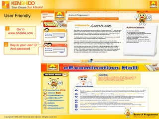 User Friendly Key in your user ID And password Go to www.ScoreA.com 1 2 