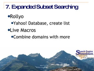 7. Expanded Subset Searching Rollyo Yahoo! Database, create list Live Macros Combine domains with more 