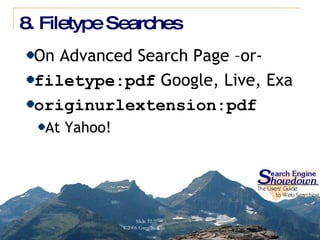 8. Filetype Searches On Advanced Search Page –or- filetype:pdf  Google, Live, Exa originurlextension:pdf At Yahoo! 