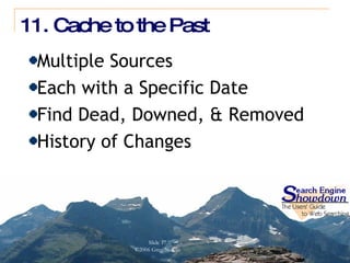 11. Cache to the Past Multiple Sources Each with a Specific Date Find Dead, Downed, & Removed History of Changes 