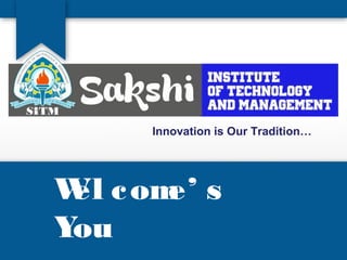 Wel come’ s
You
Innovation is Our Tradition…
 