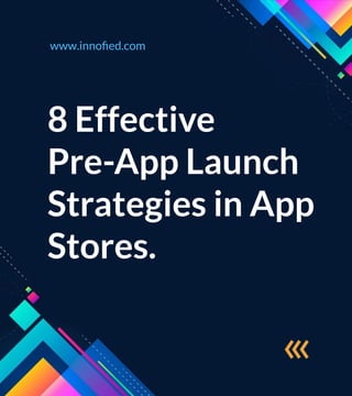 8 Effective
Pre-App Launch
Strategies in App
Stores.
www.innoﬁed.com
 