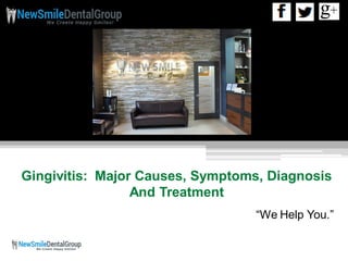 Gingivitis: Major Causes, Symptoms, Diagnosis
And Treatment
“We Help You.”
 