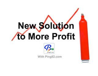New Solution
to More Profit

     With Ping82.com
 