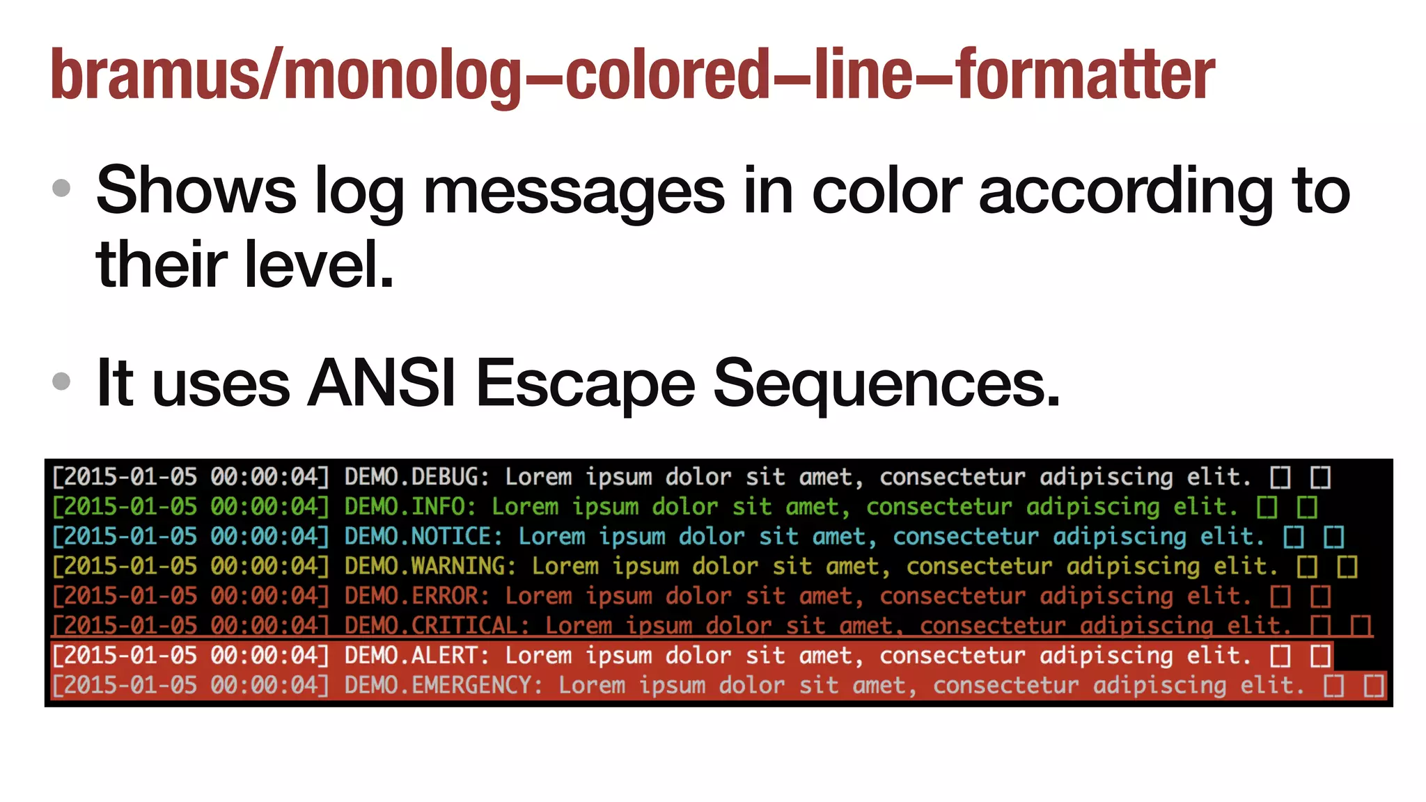 bramus/monolog-colored-line-formatter
• Shows log messages in color according to
their level.
• It uses ANSI Escape Sequences.
 
