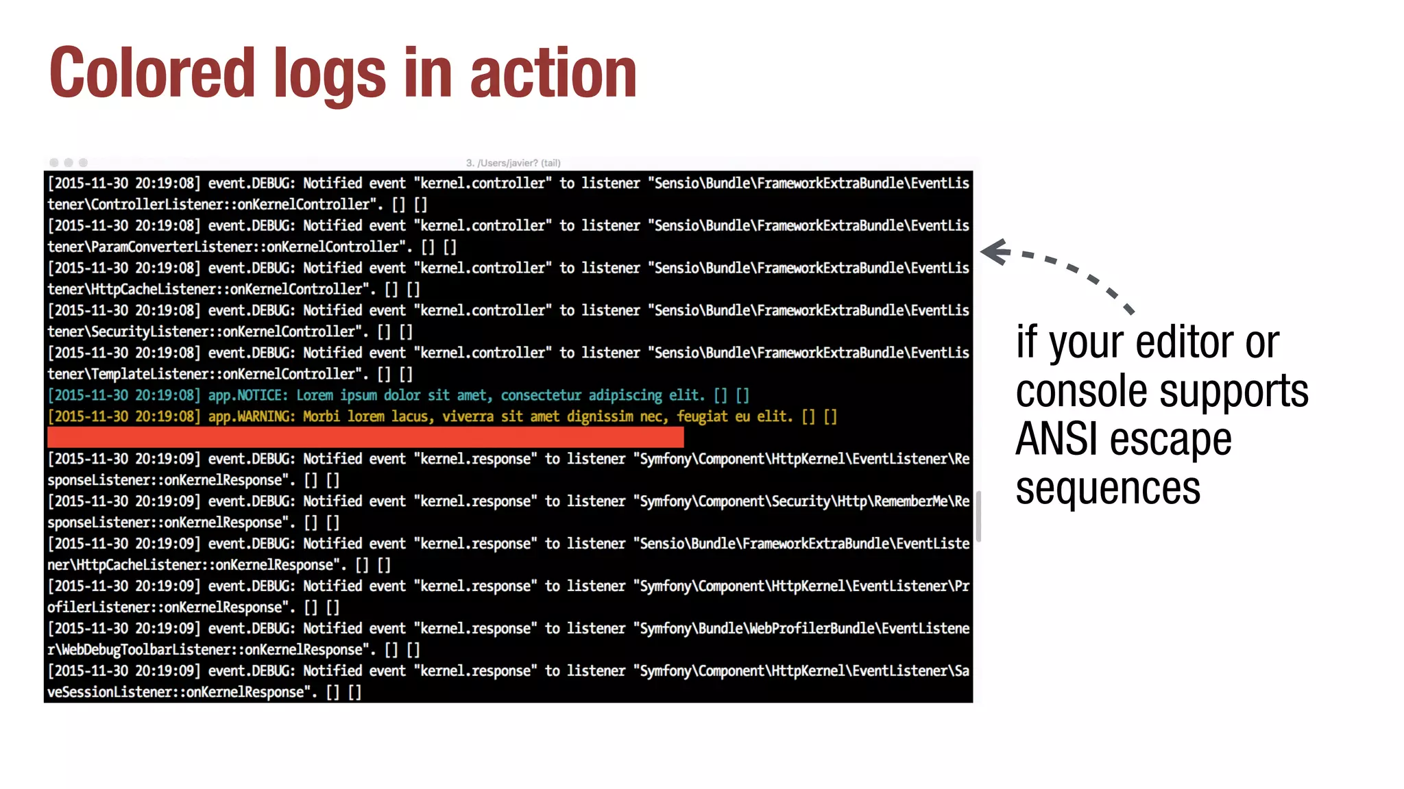 Colored logs in action
if your editor or
console supports
ANSI escape
sequences
 