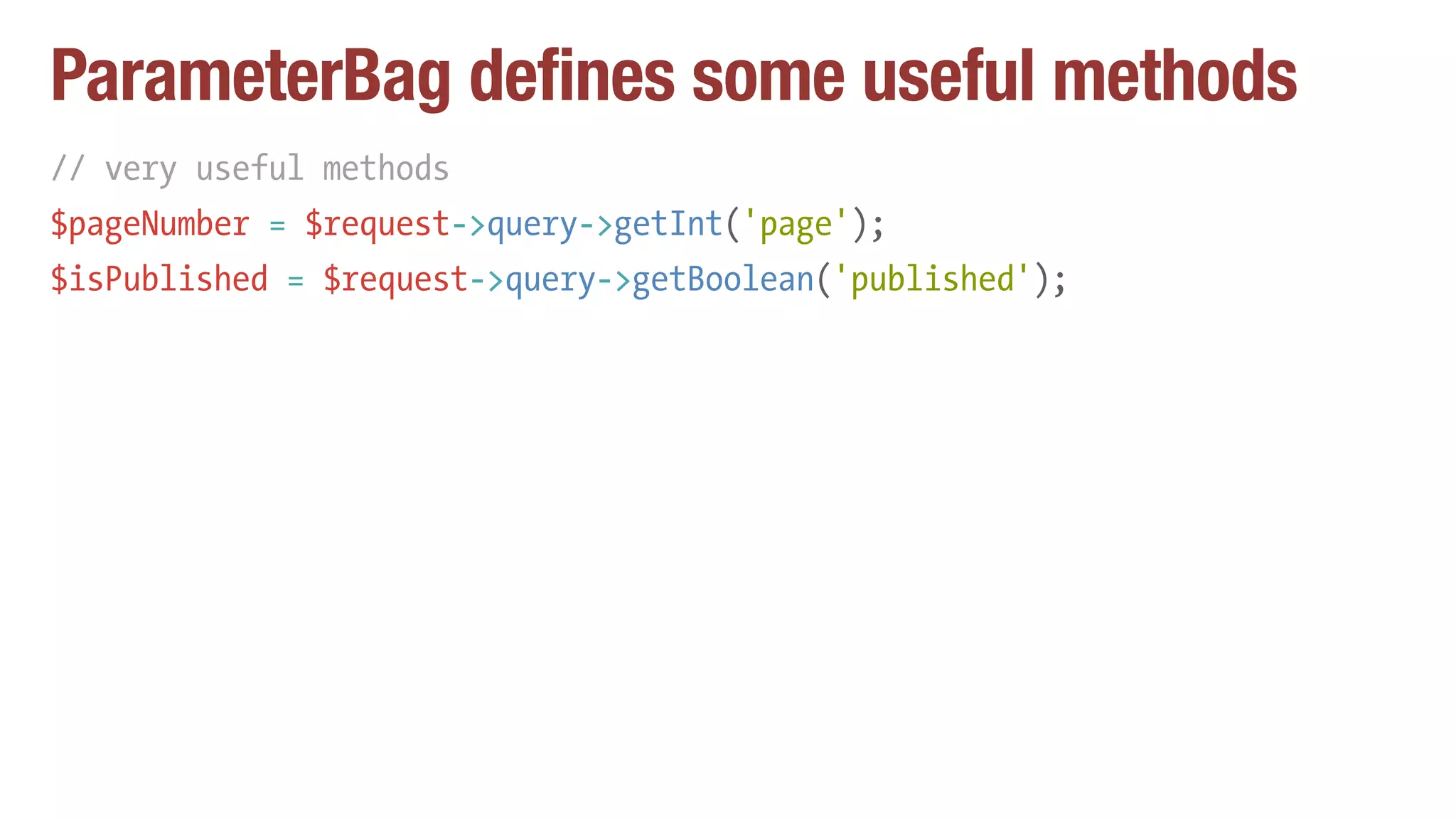 ParameterBag defines some useful methods
// very useful methods
$pageNumber = $request->query->getInt('page');
$isPublished = $request->query->getBoolean('published');
 
