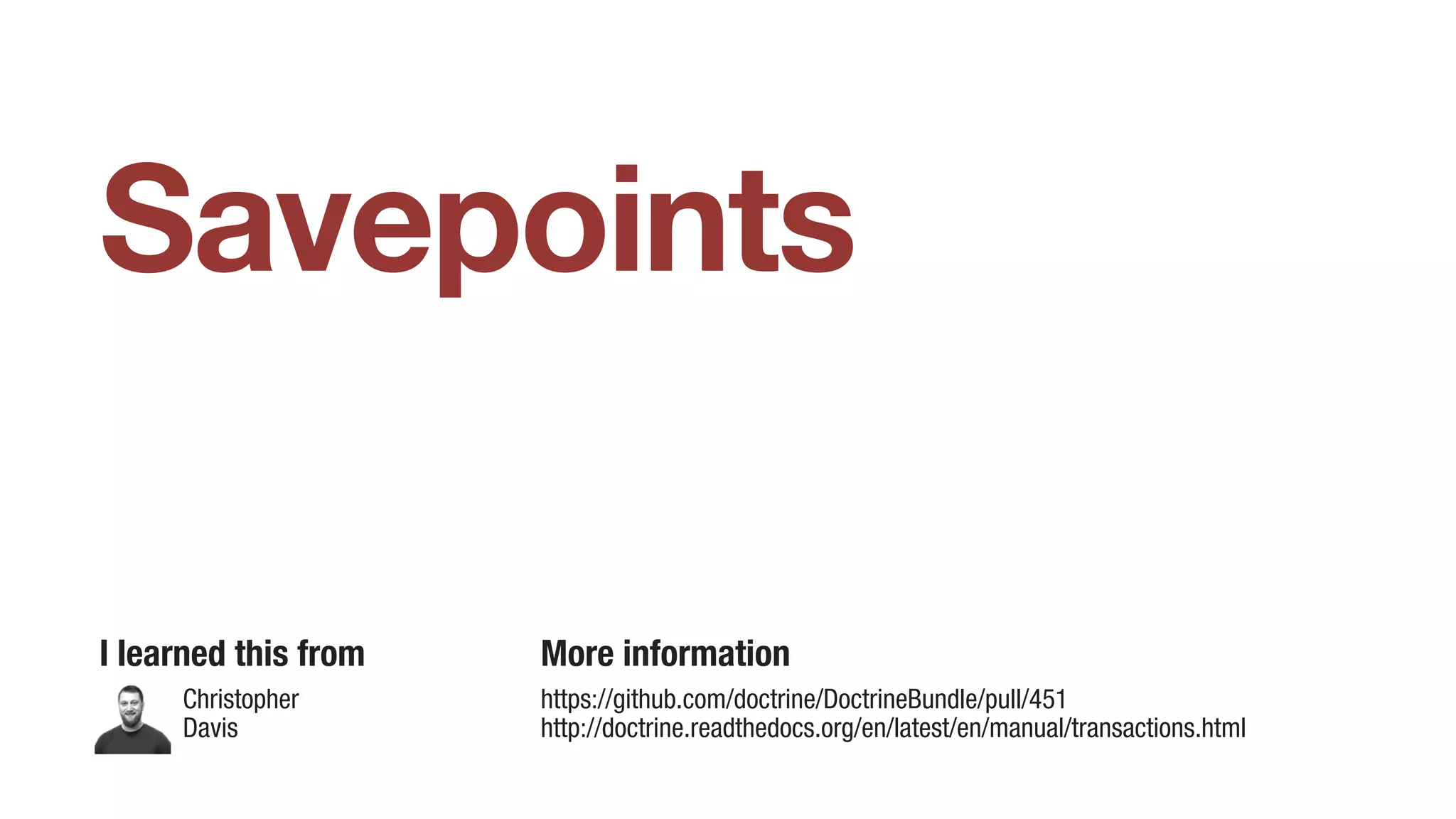 Savepoints
I learned this from More information
https://github.com/doctrine/DoctrineBundle/pull/451
http://doctrine.readthedocs.org/en/latest/en/manual/transactions.html
Christopher
Davis
 