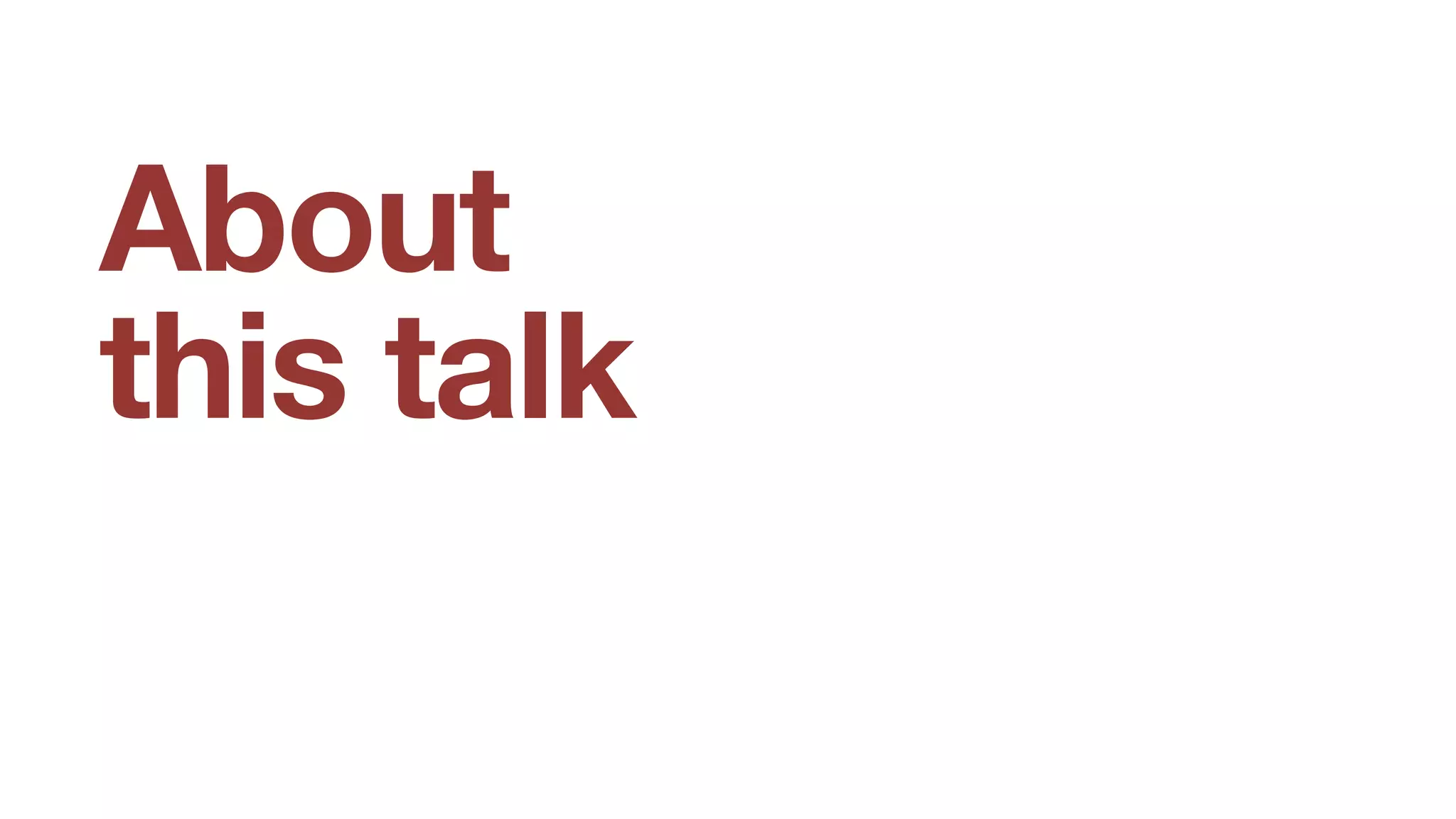About
this talk
 