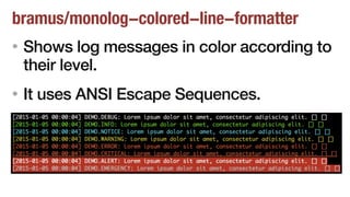 bramus/monolog-colored-line-formatter
• Shows log messages in color according to
their level.
• It uses ANSI Escape Sequences.
 