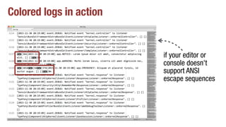 Colored logs in action
if your editor or
console doesn't
support ANSI
escape sequences
 