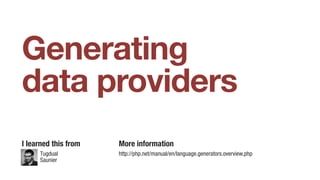 Generating
data providers
I learned this from More information
http://php.net/manual/en/language.generators.overview.phpTugdual
Saunier
 