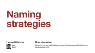 Naming
strategies
I learned this from
Ruud
Bijnen
More information
http://doctrine-orm.readthedocs.org/projects/doctrine-orm/en/latest/reference/
namingstrategy.html
 