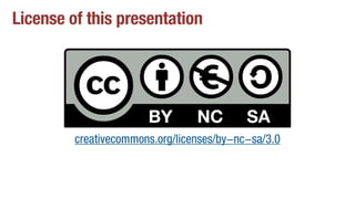 License of this presentation
creativecommons.org/licenses/by-nc-sa/3.0
 