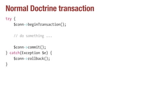 Normal Doctrine transaction
try {
$conn->beginTransaction();
// do something ...
$conn->commit();
} catch(Exception $e) {
$conn->rollback();
}
 