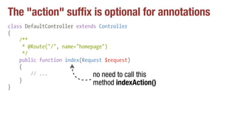The "action" suffix is optional for annotations
class DefaultController extends Controller
{
/**
* @Route("/", name="homepage")
*/
public function index(Request $request)
{
// ...
}
}
no need to call this
method indexAction()
 
