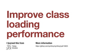 Improve class
loading
performance
I learned this from More information
https://github.com/symfony/symfony/pull/16655Tobias
Schultze
 