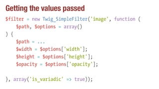 Getting the values passed
$filter = new Twig_SimpleFilter('image', function (
$path, $options = array()
) {
$path = ...
$width = $options['width'];
$height = $options['height'];
$opacity = $options['opacity'];
}, array('is_variadic' => true));
 