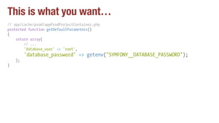 This is what you want…
// app/cache/prod/appProdProjectContainer.php
protected function getDefaultParameters()
{
return array(
// ...
'database_user' => 'root',
'database_password' => getenv("SYMFONY__DATABASE_PASSWORD");
);
}
 