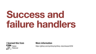 Success and
failure handlers
I learned this from More information
https://github.com/symfony/symfony-docs/issues/4258Fabien
Potencier
 