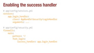 Enabling the success handler
# app/config/services.yml
services:
app.login_handler:
class: AppBundleSecurityLoginHandler
a...