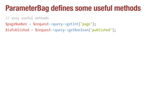 ParameterBag defines some useful methods
// very useful methods
$pageNumber = $request->query->getInt('page');
$isPublished = $request->query->getBoolean('published');
 