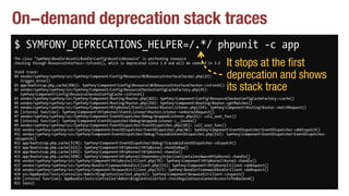On-demand deprecation stack traces
$ SYMFONY_DEPRECATIONS_HELPER=/.*/ phpunit -c app
The class "SymfonyBundleAsseticBundle...