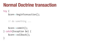 Normal Doctrine transaction
try {
$conn->beginTransaction();
// do something ...
$conn->commit();
} catch(Exception $e) {
...