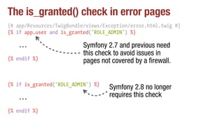 The is_granted() check in error pages
{# app/Resources/TwigBundle/views/Exception/error.html.twig #}
{% if app.user and is...