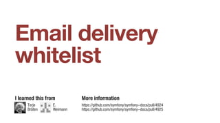Email delivery
whitelist
I learned this from More information
https://github.com/symfony/symfony-docs/pull/4924
https://github.com/symfony/symfony-docs/pull/4925
Terje
Bråten
E.
Weimann
 