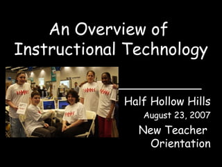 An Overview of  Instructional Technology Half Hollow Hills August 23, 2007 New Teacher  Orientation 