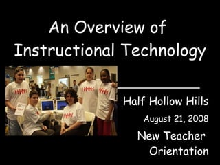 An Overview of  Instructional Technology Half Hollow Hills August 21, 2008 New Teacher  Orientation 