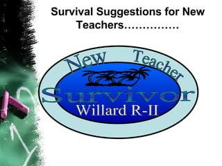 Survival Suggestions for New Teachers…………… New Teacher Willard R-II Survivor 