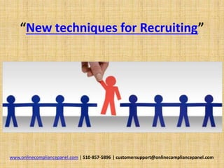 “New techniques for Recruiting”
www.onlinecompliancepanel.com | 510-857-5896 | customersupport@onlinecompliancepanel.com
 