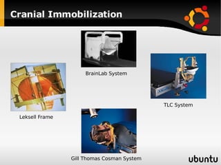 Cranial Immobilization TLC System Gill Thomas Cosman System Leksell Frame BrainLab System 